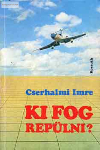 Cserhalmi Imre Ki ​fog repülni? 