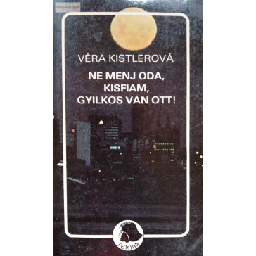 Vera Kistlerová: Ne menj oda, kisfiam, gyilkos van ott 