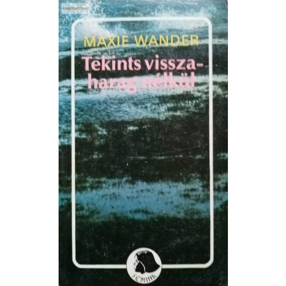 Maxie Wander: Tekints vissza harag nélkül Maxie Wander: Tekints vissza harag nélkül