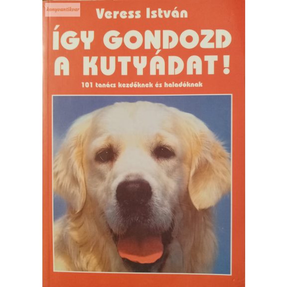 Veress István: Így gondozd a kutyádat Veress István: Így gondozd a kutyádat