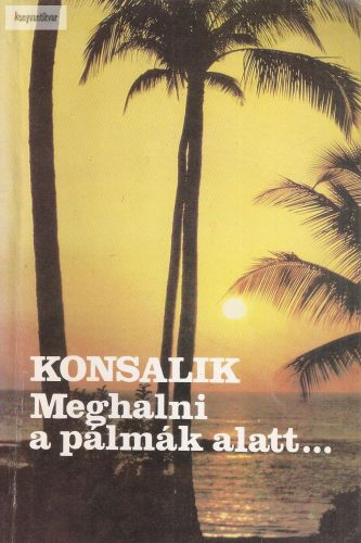 Heinz G. Konsalik: Meghalni a pálmák alatt