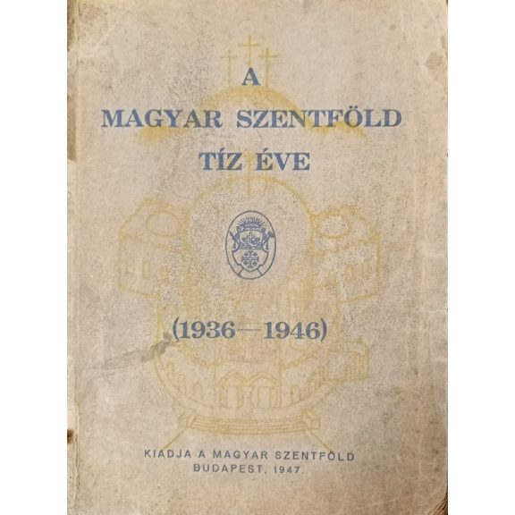 A magyar szentföld tíz éve A magyar szentföld tíz éve