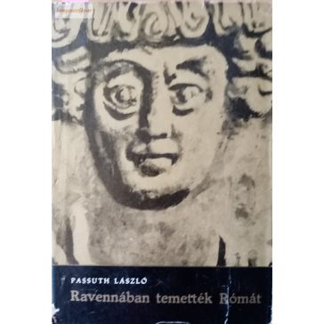 Passuth László: Ravennában temették Rómát