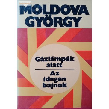 Moldova György: Gázlámpák alatt / Az idegen bajnok 