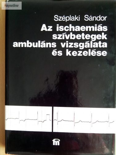 Széplaki Sándor: Az ischaemiás szívbetegek ambuláns vizsgálata és kezelése