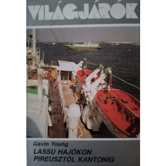 Gavin Young: Lassú hajókon Pireusztól Kantonig Gavin Young: Lassú hajókon Pireusztól Kantonig