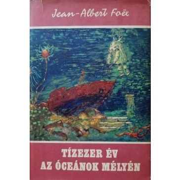 Jean-Albert Foex: Tízezer év az óceánok mélyén