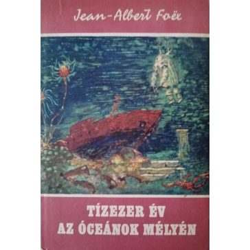 Jean-Albert Foex: Tízezer év az óceánok mélyén