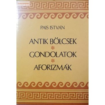 Pais István:  Antik ​bölcsek, gondolatok, aforizmák