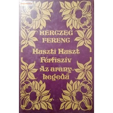 Herczeg Ferenc: Huszti Huszt / Férfiszív / Az aranyhegedű