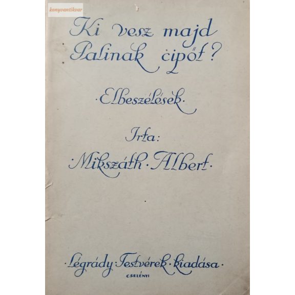 Mikszáth Albert: Ki vesz majd Palinak cipőt? Mikszáth Albert: Ki vesz majd Palinak cipőt?