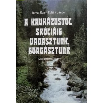   Tomai Éva – Zoltán János: A Kaukázustól Skóciáig vadásztunk, horgásztunk