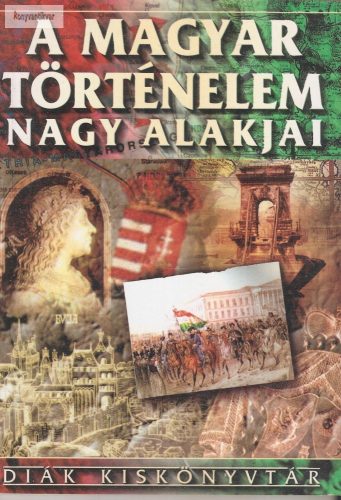Ács Miklós – Farkas Andrea (szerk.): A magyar történelem nagy alakjai