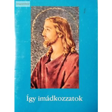 Guliga György (szerk.): Így imádkozzatok