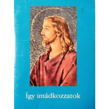 Guliga György (szerk.): Így imádkozzatok