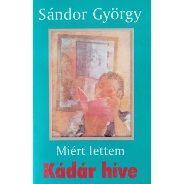 Sándor György: Miért lettem Kádár híve