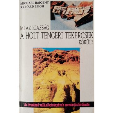   Michael Baigent – Richard Leigh: Mi az igazság a Holt-tengeri tekercsek körül?