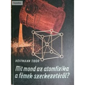   Hoffmann Tibor: Mit mond az atomfizika a fémek szerkezetéről?