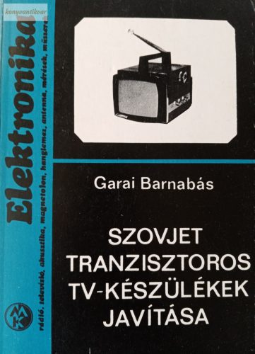 Garai Barnabás: Szovjet tranzisztoros tv-készülékek javítása