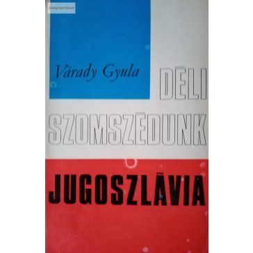 Várady Gyula: Déli szomszédunk, Jugoszlávia