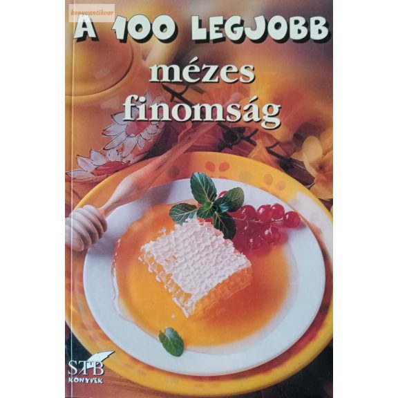 Mózes István Miklós (szerk.): A 100 legjobb mézes finomság Mózes István Miklós (szerk.): A 100 legjobb mézes finomság
