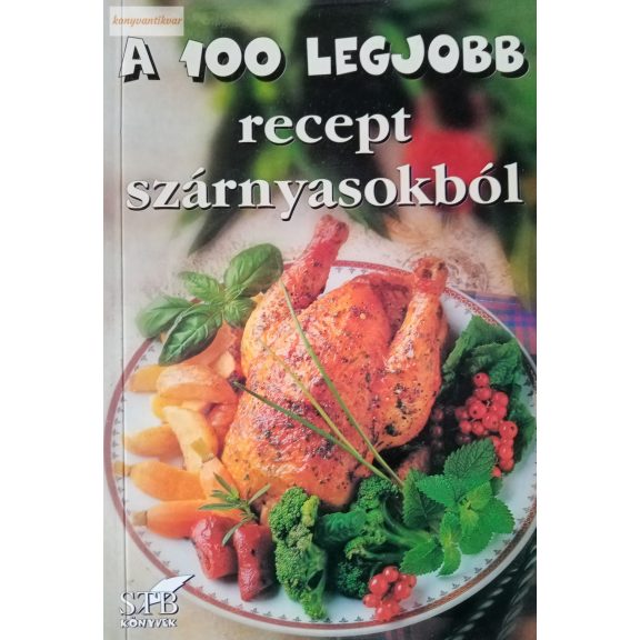 Mózes István Miklós (szerk.): A 100 legjobb recept szárnyasokból Mózes István Miklós (szerk.): A 100 legjobb recept szárnyasokból