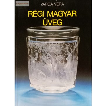 Varga Vera: Régi magyar üveg