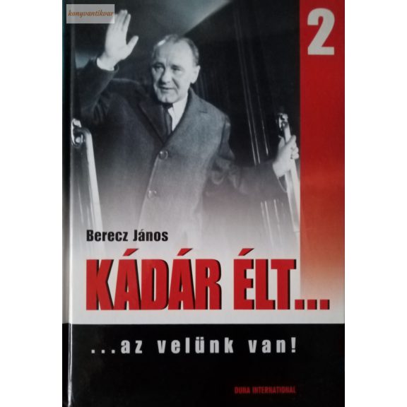 Berecz János: Kádár élt… 2. Berecz János: Kádár élt… 2.