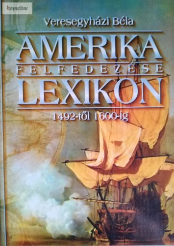 Veresegyházi Béla: Amerika felfedezése lexikon 1492-től 1600-ig
