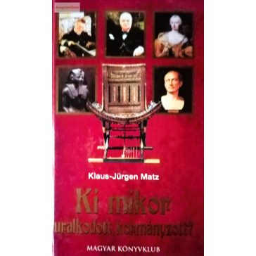 Klaus-Jürgen Matz: Ki mikor uralkodott, kormányzott?