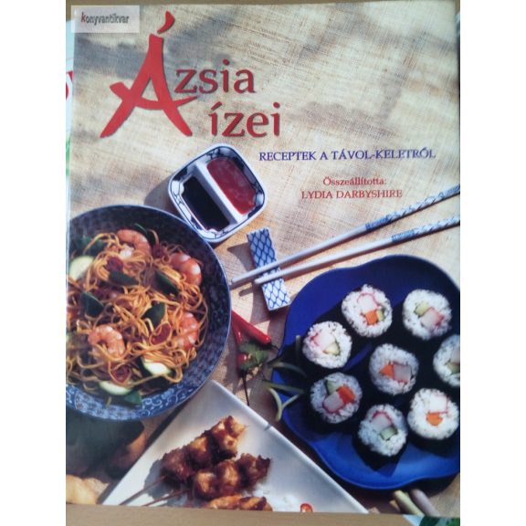 Lydia Darbyshire: Ázsia ízei – Receptek a Távol-Keletről Lydia Darbyshire: Ázsia ízei – Receptek a Távol-Keletről