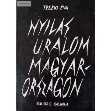 Teleki Éva: Nyilas uralom Magyarországon