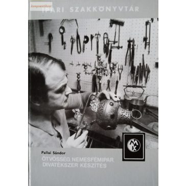   Pallai Sándor: Ötvösség, nemesfémipar, divatékszer készítés