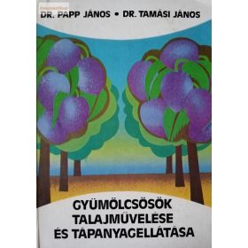   Tamási János – Papp János: Gyümölcsösök talajművelése és tápanyagellátása