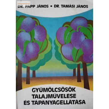   Tamási János – Papp János: Gyümölcsösök talajművelése és tápanyagellátása