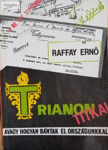 Raffay Ernő: Trianon titkai, avagy hogyan bántak el országunkkal… 
