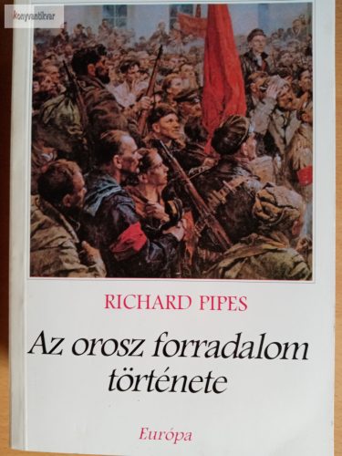 Richard Pipes: Az orosz forradalom története 