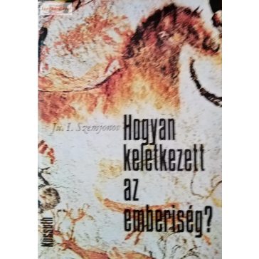 Ju. I. Szemjonov: Hogyan keletkezett az emberiség?