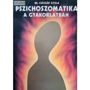 Császár Gyula (szerk.): Pszichoszomatika a gyakorlatban