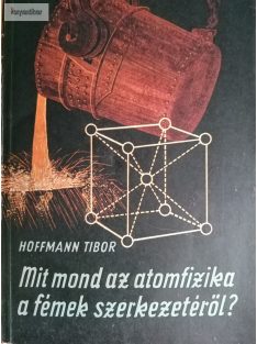   Hoffmann Tibor: Mit mond az atomfizika a fémek szerkezetéről?