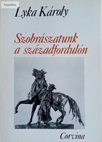 Lyka Károly: Szobrászatunk a századfordulón – Magyar művészet 1896–1914