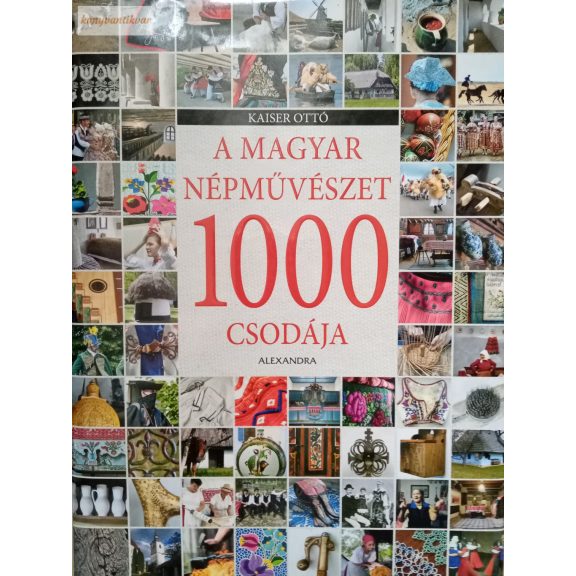 Kaiser Ottó A magyar népművészet 1000 csodája Kaiser Ottó A magyar népművészet 1000 csodája