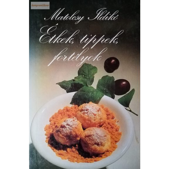 Matolcsy Ildikó: Ételek, tippek, fortélyok Matolcsy Ildikó: Ételek, tippek, fortélyok