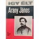 Keresztury Dezső: Így élt Arany János