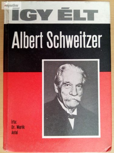 Marék Antal: Így élt Albert Schweitzer