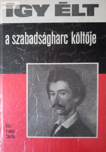 Fekete Sándor: Így élt a szabadságharc költője 