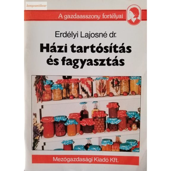 Erdélyi Lajosné: Házi tartósítás és fagyasztás Erdélyi Lajosné: Házi tartósítás és fagyasztás