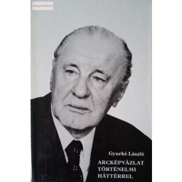 Gyurkó László: Arcképvázlat történelmi háttérrel