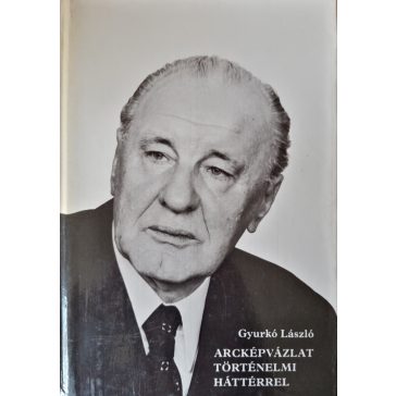 Gyurkó László: Arcképvázlat történelmi háttérrel