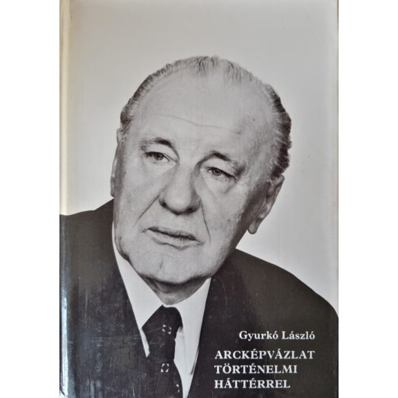 Gyurkó László: Arcképvázlat történelmi háttérrel Gyurkó László: Arcképvázlat történelmi háttérrel